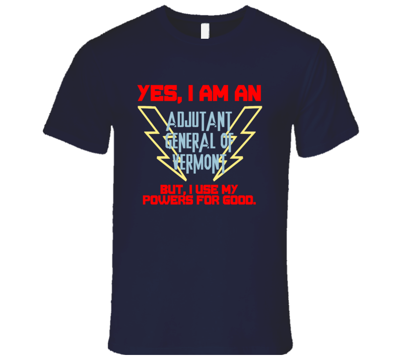 Yes I Am An Adjutant General of Vermont Funny Powers T Shirt