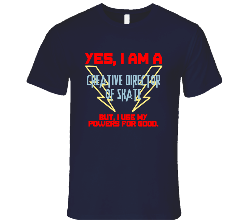 Yes I Am A Creative Director of Skate Funny Powers T Shirt