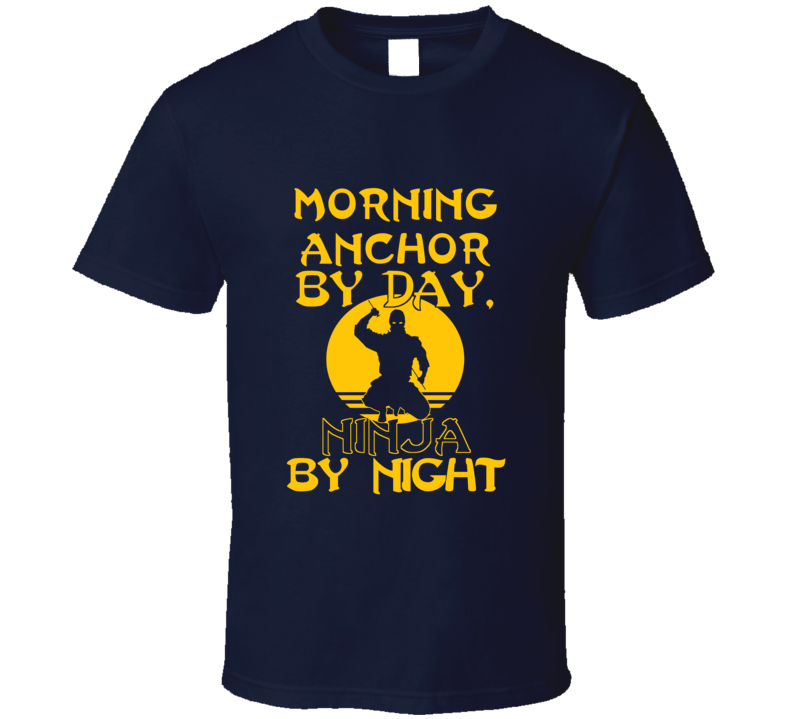 Morning Anchor By Day Ninja By Night Funny T Shirt