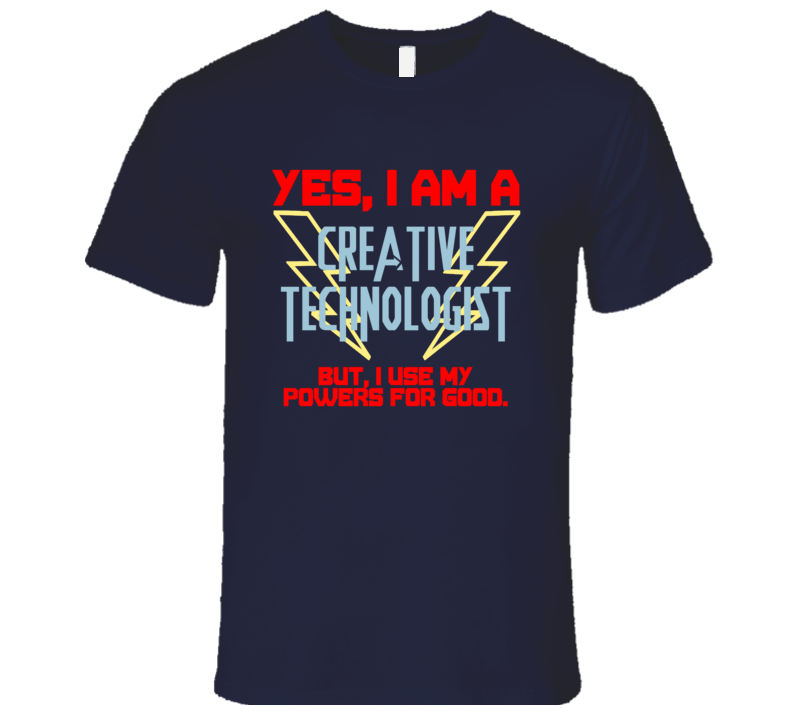 Yes I Am A Creative Technologist Funny Powers T Shirt