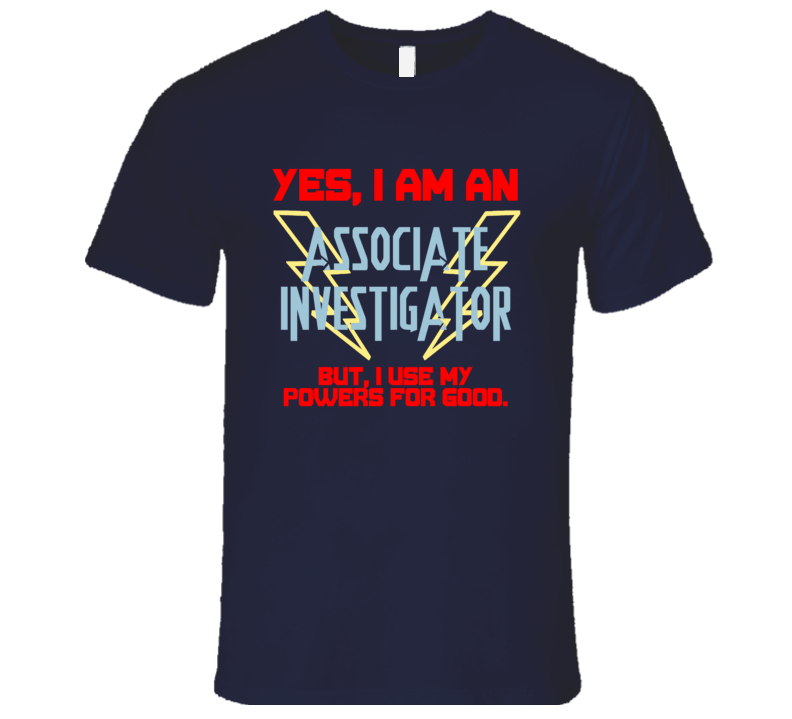 Yes I Am An Associate Investigator Funny Powers T Shirt