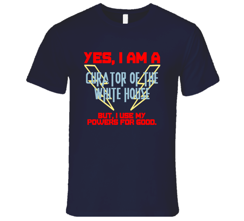 Yes I Am A Curator of the White House Funny Powers T Shirt Yes I Am A Curator of the White House Funny Powers T Shirt