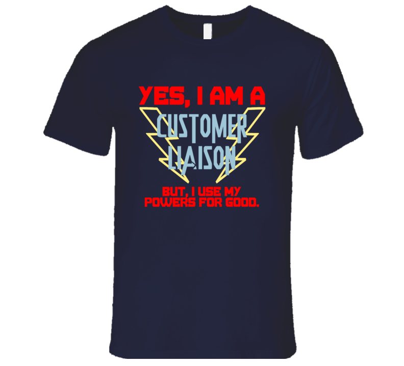 Yes I Am A Customer Liaison Funny Powers T Shirt