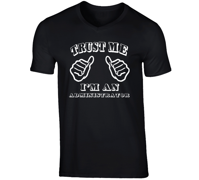 Trust Me Im An Administrator Job T Shirt Trust Me Im An Administrator Job T Shirt