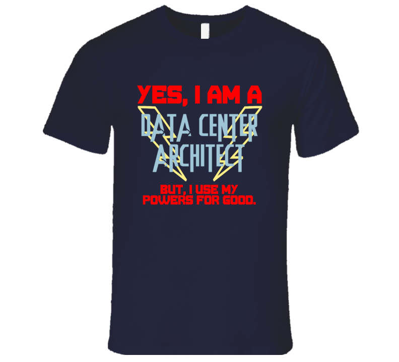 Yes I Am A Data Center Architect Funny Powers T Shirt