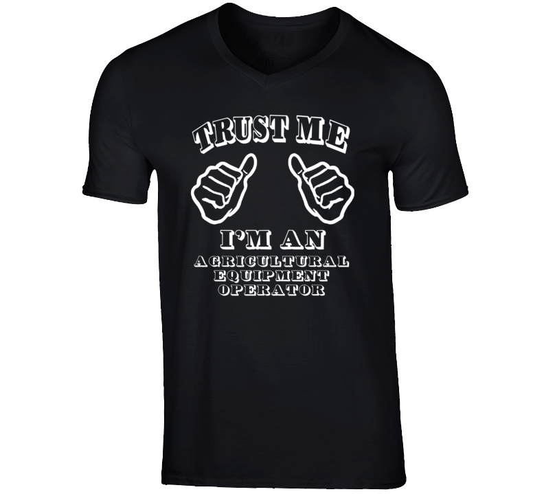 Trust Me Im An Agricultural Equipment Operator Job T Shirt