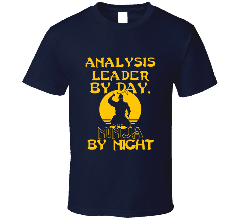 Analysis Leader By Day Ninja By Night Funny T Shirt