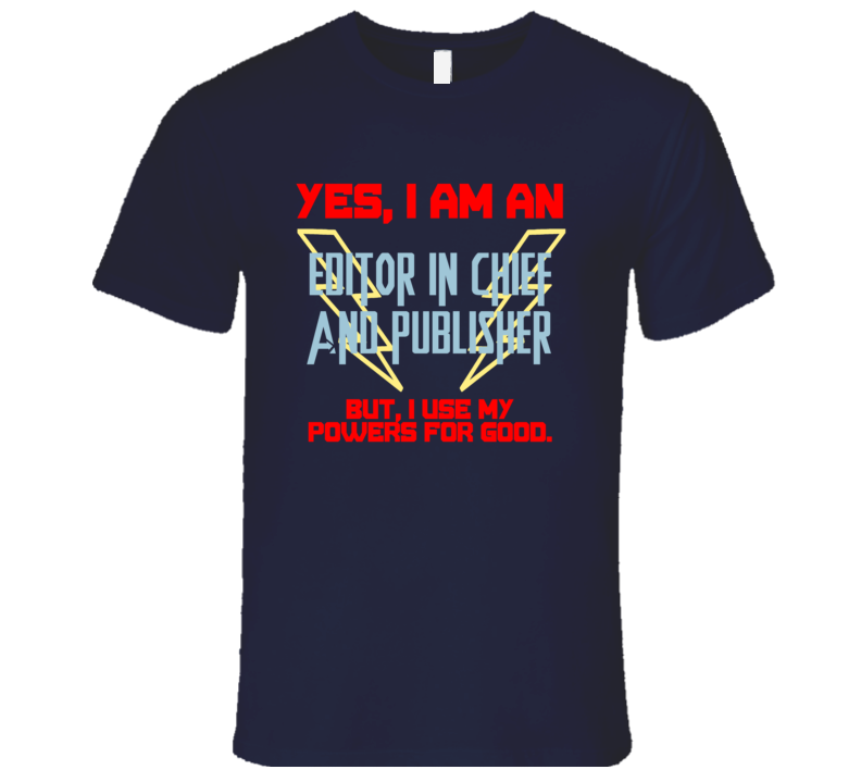 Yes I Am An Editor in Chief and Publisher Funny Powers T Shirt Yes I Am An Editor in Chief and Publisher Funny Powers T Shirt