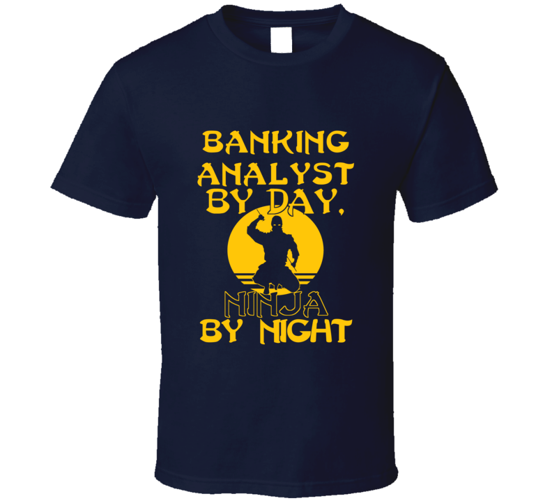 Banking Analyst By Day Ninja By Night Funny T Shirt