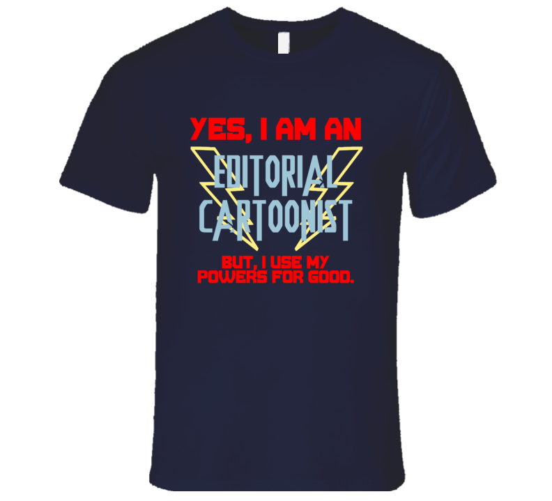 Yes I Am An Editorial cartoonist Funny Powers T Shirt