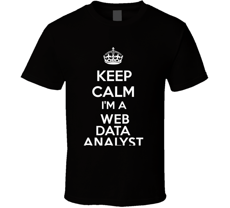 I'm a Web Data Analyst Keep Calm Job Funny T Shirt I'm a Web Data Analyst Keep Calm Job Funny T Shirt
