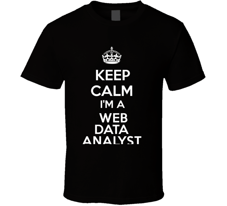 I'm a Web Data Analyst Keep Calm Job Funny T Shirt