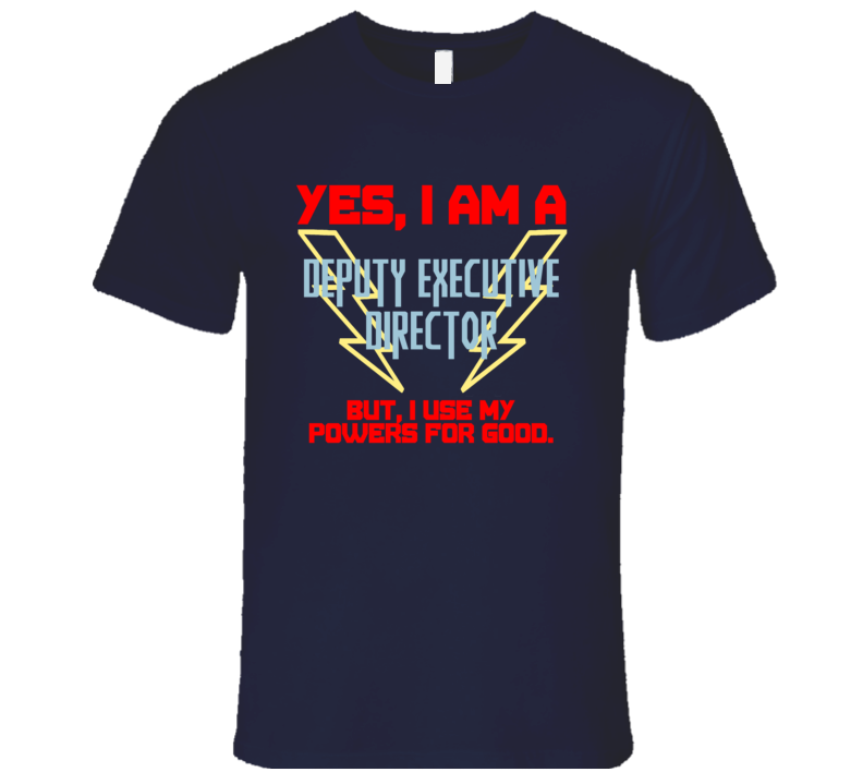 Yes I Am A Deputy Executive Director Funny Powers T Shirt