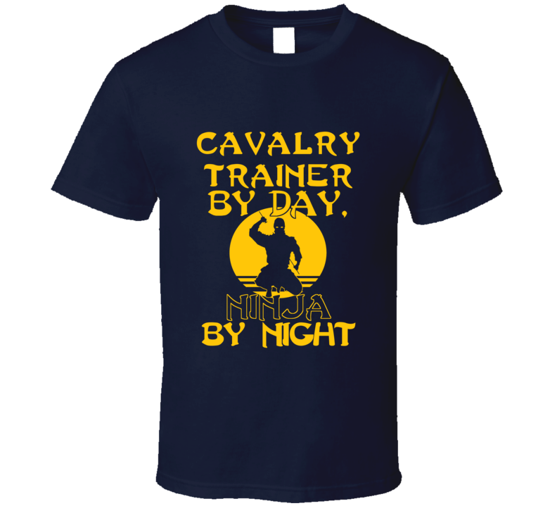 Cavalry Trainer By Day Ninja By Night Funny T Shirt