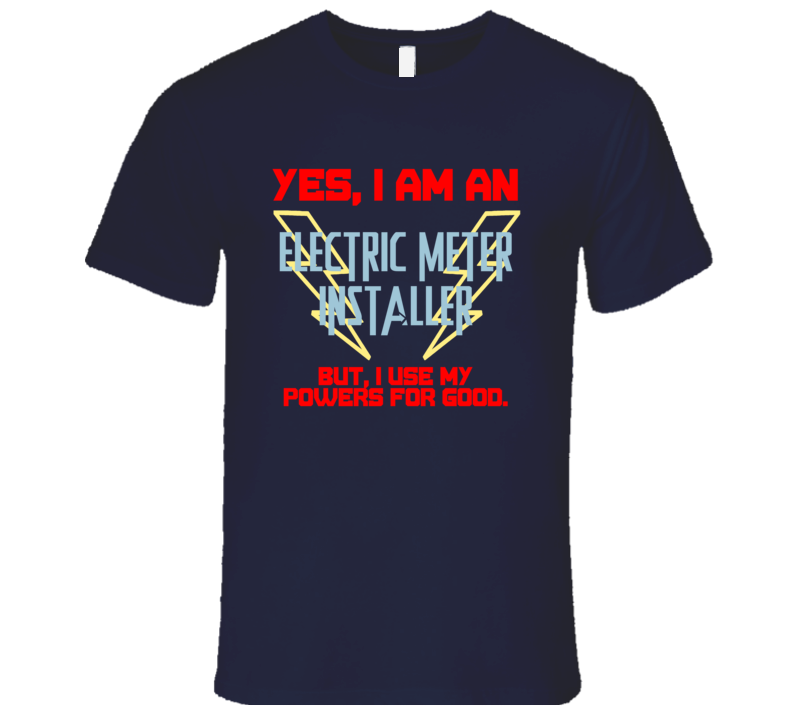 Yes I Am An Electric Meter Installer Funny Powers T Shirt