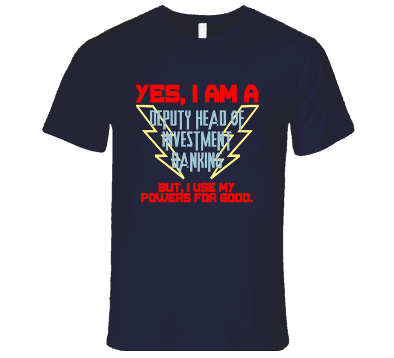 Yes I Am A Deputy Head of Investment Banking Funny Powers T Shirt Yes I Am A Deputy Head of Investment Banking Funny Powers T Shirt
