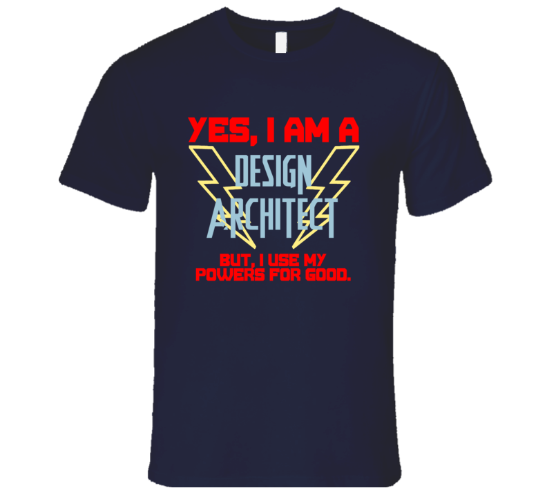 Yes I Am A Design architect Funny Powers T Shirt Yes I Am A Design architect Funny Powers T Shirt