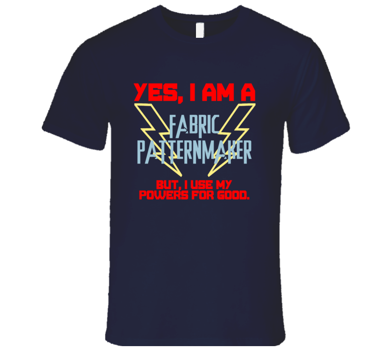 Yes I Am A Fabric Patternmaker Funny Powers T Shirt