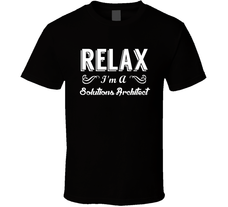 Solutions Architect Relax Fun T Shirt