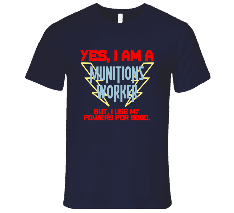 Yes I Am A Munitions Worker Funny Powers T Shirt