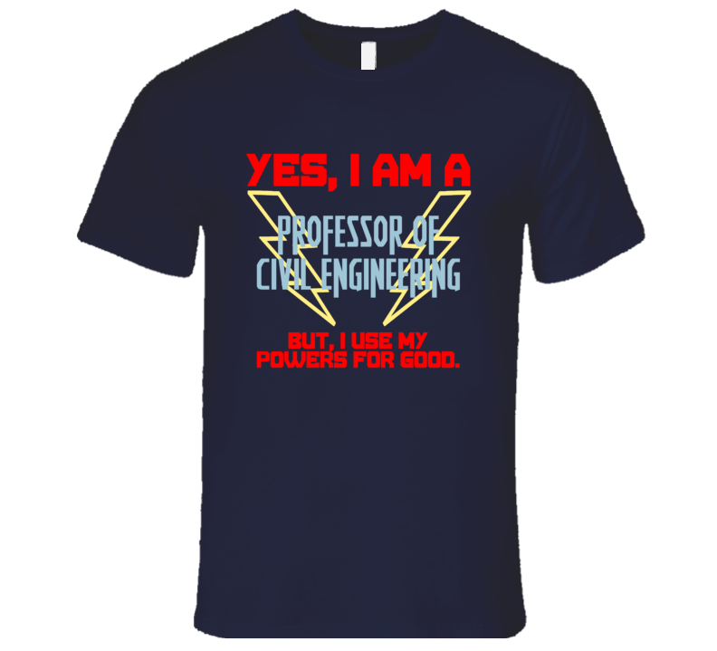 Yes I Am A Professor of Civil Engineering Funny Powers T Shirt