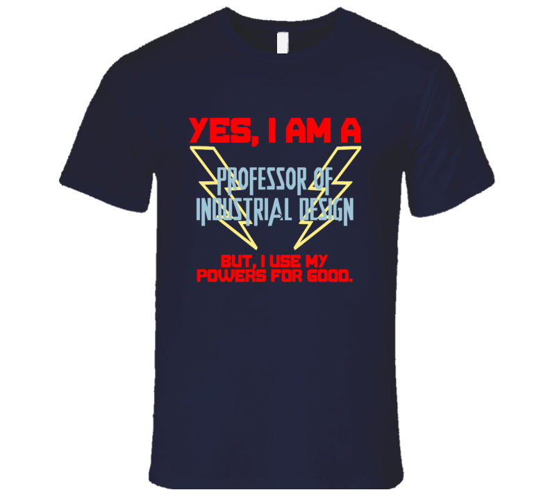 Yes I Am A Professor of Industrial Design Funny Powers T Shirt Yes I Am A Professor of Industrial Design Funny Powers T Shirt