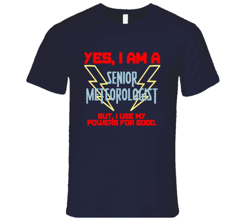 Yes I Am A Senior Meteorologist Funny Powers T Shirt Yes I Am A Senior Meteorologist Funny Powers T Shirt