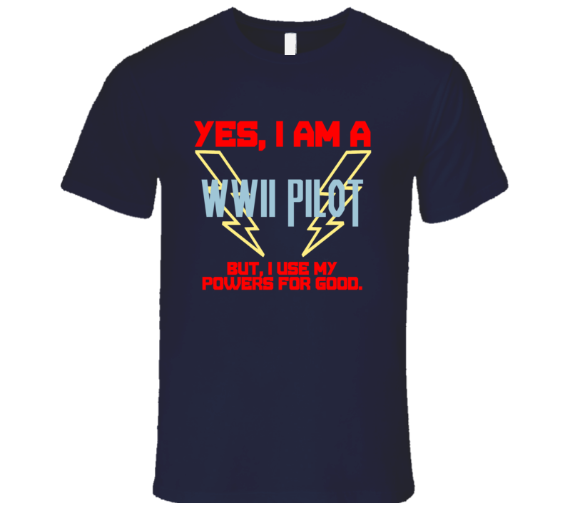 Yes I Am A WWII Pilot Funny Powers T Shirt