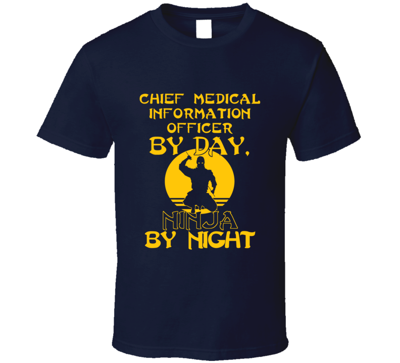 Chief Medical Information Officer By Day Ninja By Night Funny T Shirt
