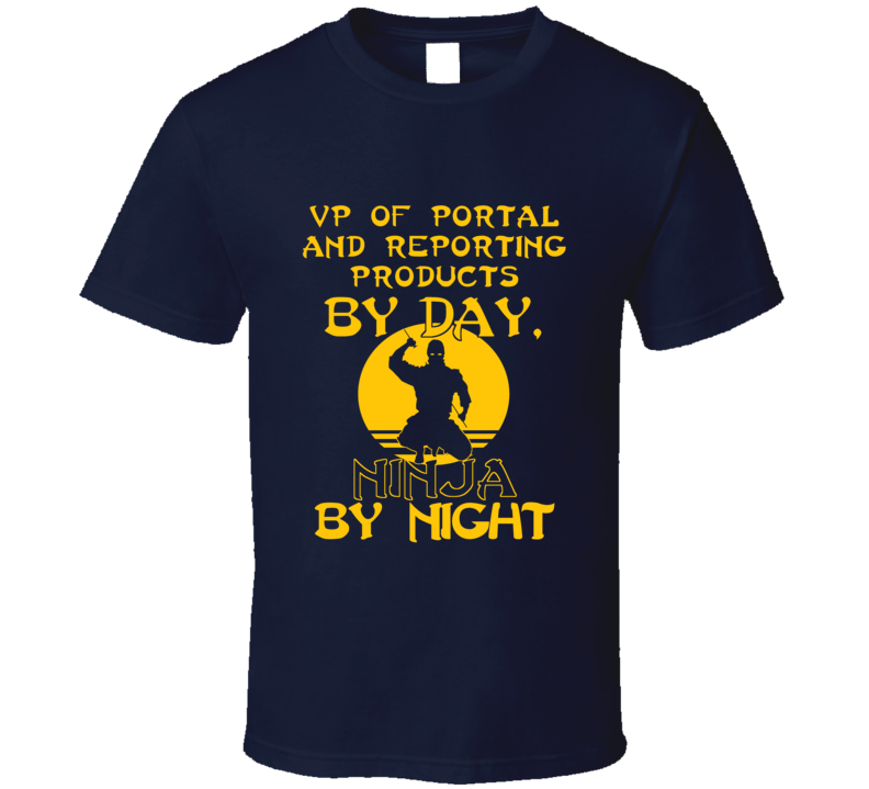Vp Of Portal And Reporting Products By Day Ninja By Night Funny T Shir