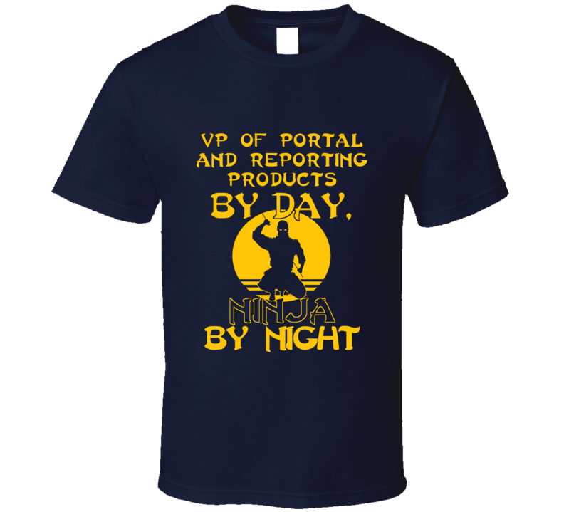 Vp Of Portal And Reporting Products By Day Ninja By Night Funny T Shirt