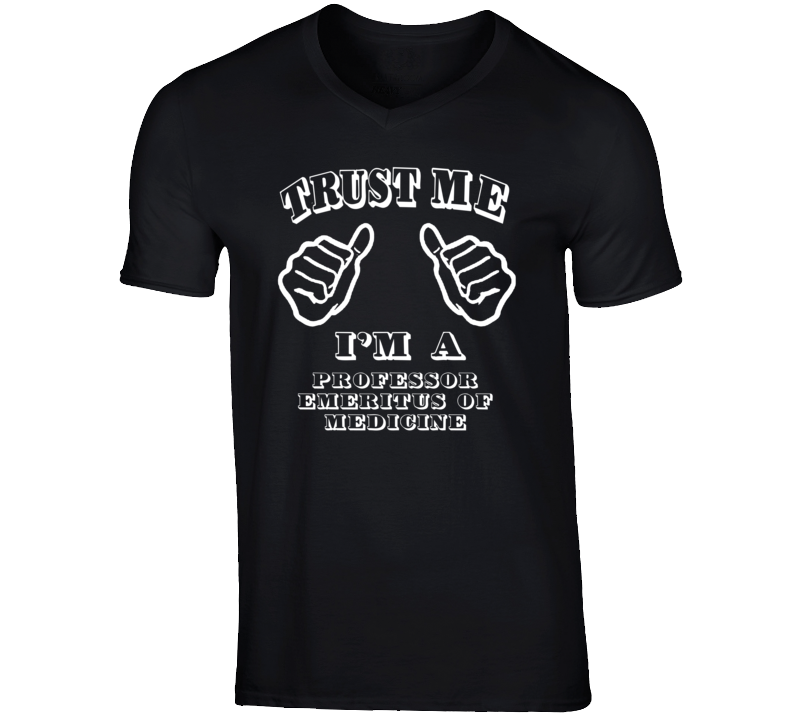 Trust Me Im A Professor Emeritus Of Medicine Job T Shirt