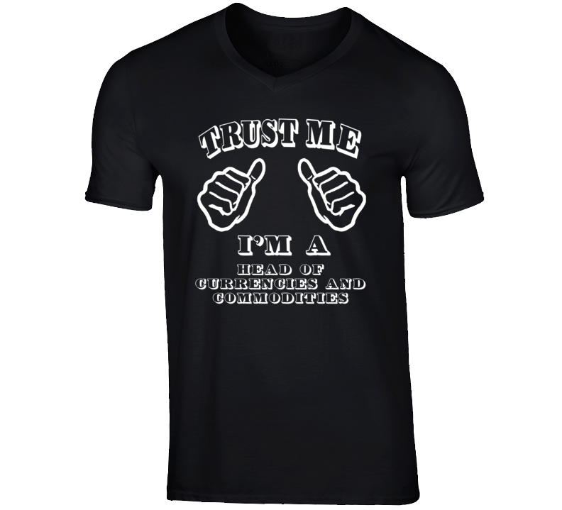 Trust Me Im A Head Of Currencies And Commodities Job T Shirt Trust Me Im A Head Of Currencies And Commodities Job T Shirt