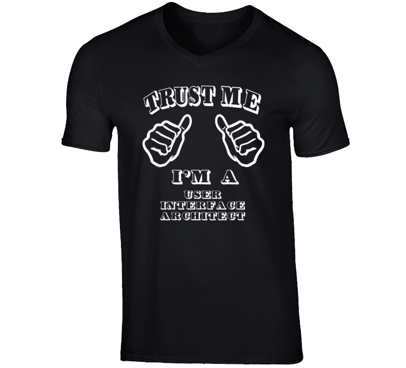 Trust Me Im A User Interface Architect Job T Shirt Trust Me Im A User Interface Architect Job T Shirt