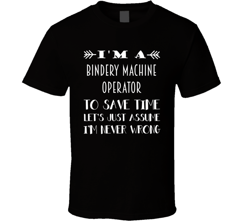 Im A Bindery Machine Operator To Save Time Job T Shirt