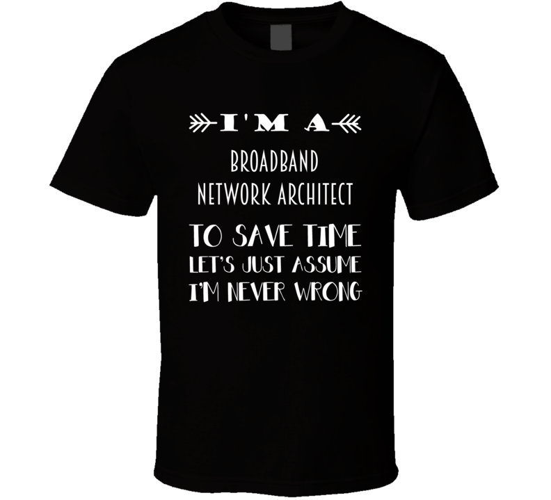 Im A Broadband Network Architect To Save Time Job T Shirt