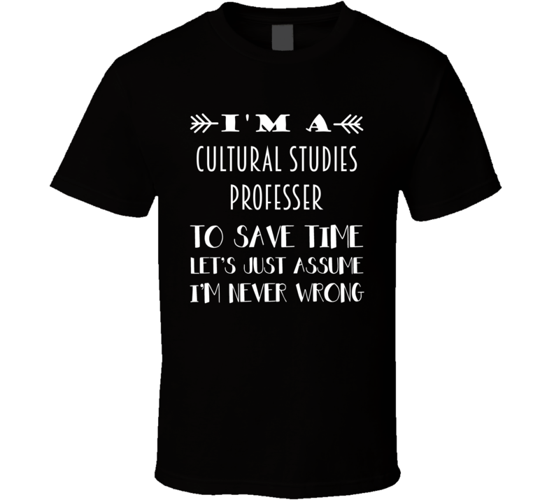 Im A Cultural Studies Professer To Save Time Job T Shirt