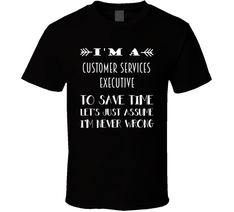 Im A Customer Services Executive To Save Time Job T Shirt