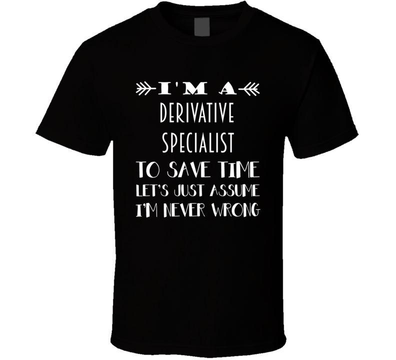 Im A Derivative Specialist To Save Time Job T Shirt