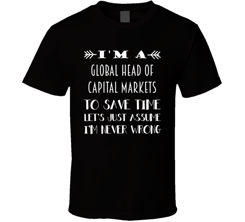 Im A Global Head of Capital Markets To Save Time Job T Shirt