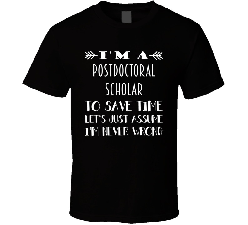 Im A Postdoctoral Scholar To Save Time Job T Shirt