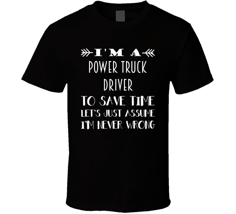 Im A Power Truck Driver To Save Time Job T Shirt