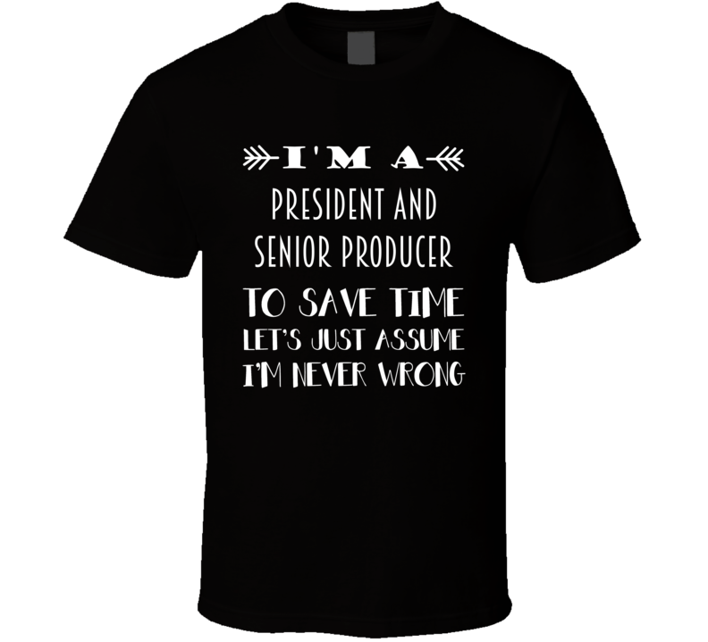 Im A President and Senior Producer To Save Time Job T Shirt