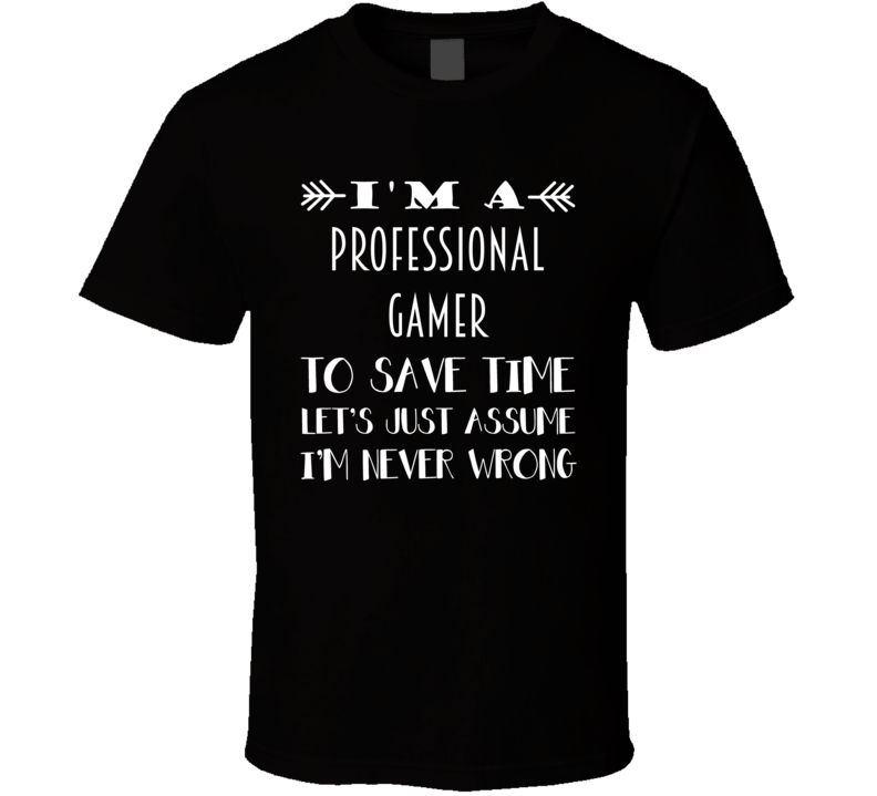 Im A Professional Gamer To Save Time Job T Shirt Im A Professional Gamer To Save Time Job T Shirt