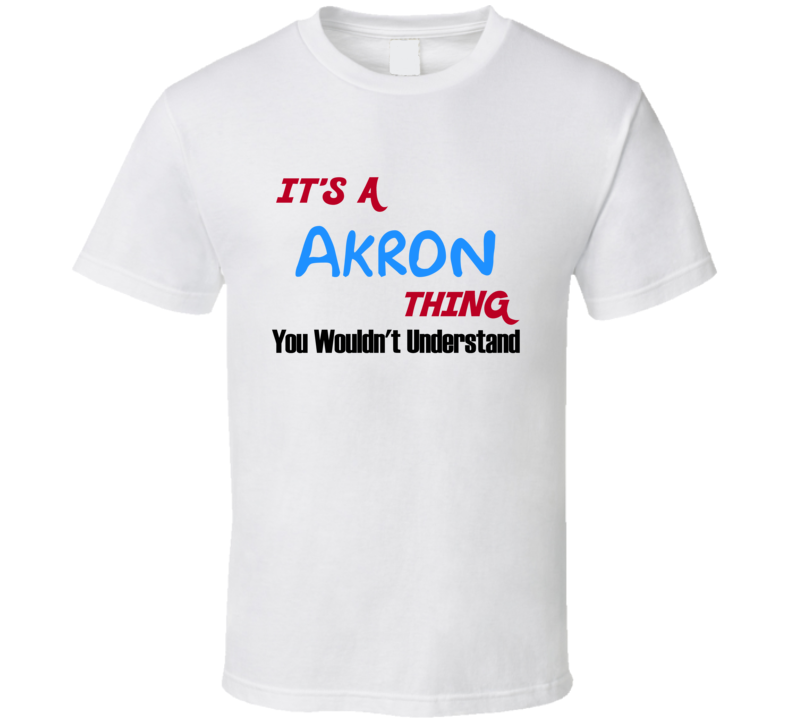 Akron Ohio Thing You Would Not Understand T Shirt