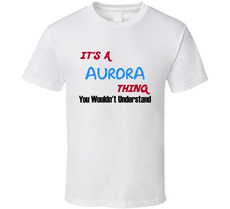 Aurora Ohio Thing You Would Not Understand T Shirt
