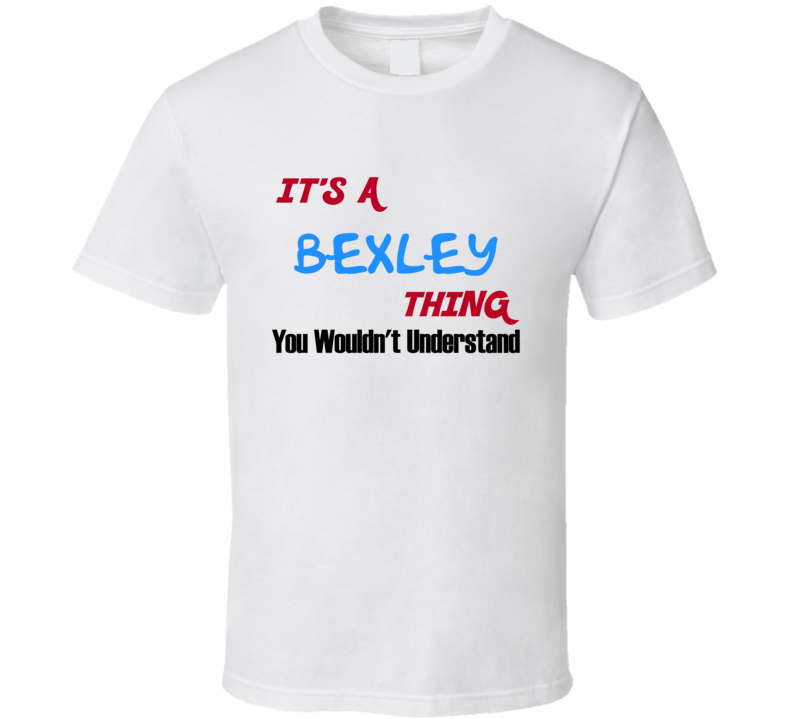 Bexley Ohio Thing You Would Not Understand T Shirt