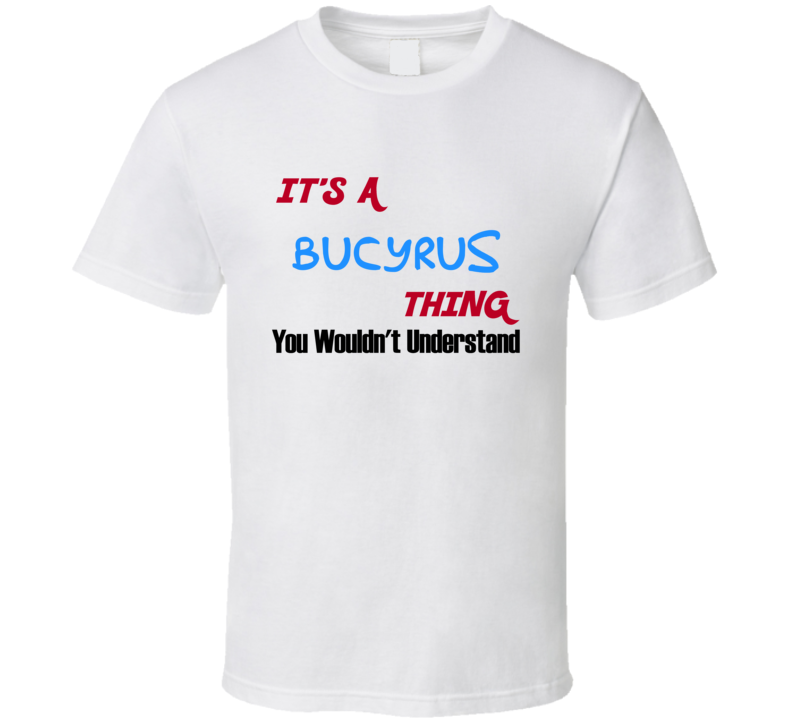 Bucyrus Ohio Thing You Would Not Understand T Shirt