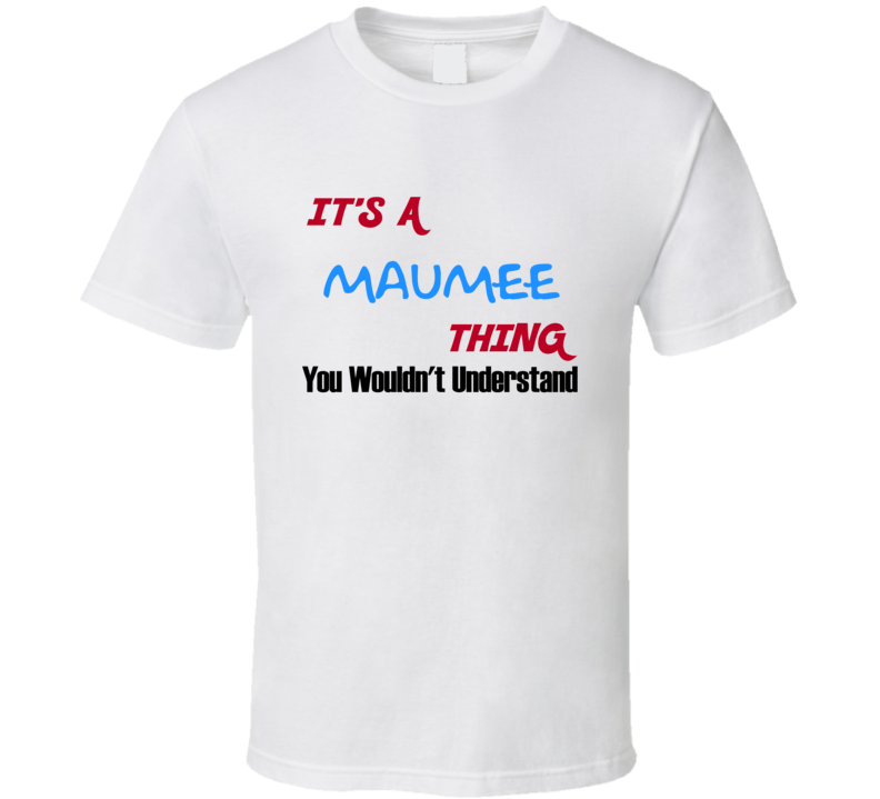 Maumee Ohio Thing You Would Not Understand T Shirt