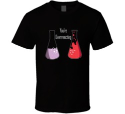 You're Overreacting T Shirt 33460415